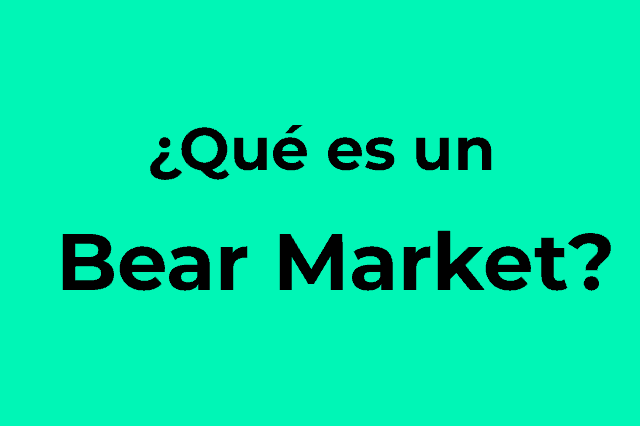 ¿Que es un Bear Market? Todo lo que debes saber para estar preparado.