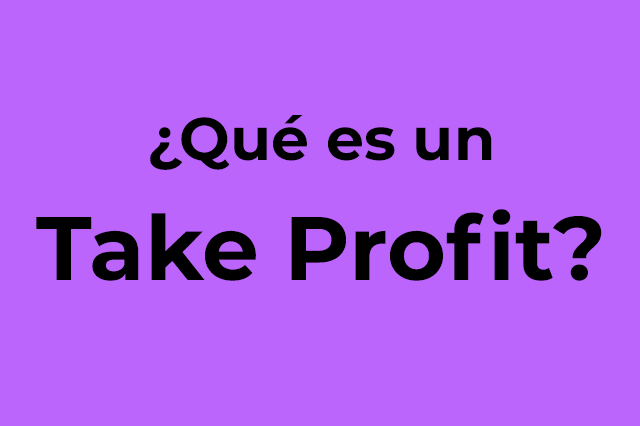 ¿Qué es un take profit? La mejor herramienta para asegurar ganancias.